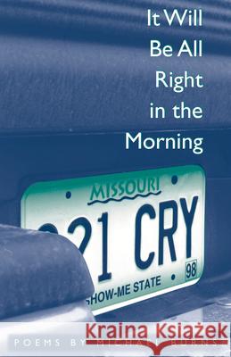 It Will Be All Right in the Morning: Poems Burns, Michael 9781557285164 University of Arkansas Press - książka