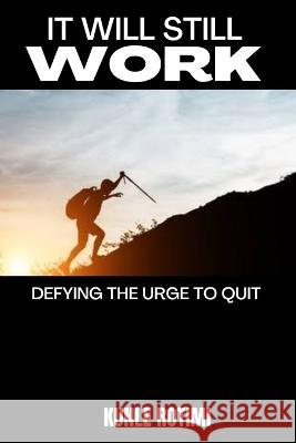It Will Still Work: Defying the urge to quit Kunle Rotimi 9798362903008 Independently Published - książka