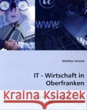 IT-Wirtschaft in Oberfranken : Standortbedingungen und Absatzbeziehungen Schmid, Matthias 9783836486163 VDM Verlag Dr. Müller - książka