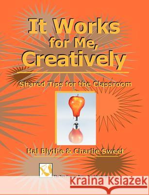 It Works for Me, Creatively: Shared Tips for the Classroom Dr Hal Blythe Dr Charlie Sweet 9781581072143 New Forums Press - książka