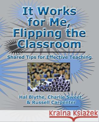 It Works for Me, Flipping the Classroom: Shared Tips for Effective Teaching Hal Blyth Charlie Swee Russell Carpente 9781581072808 New Forums Press - książka
