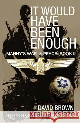 It Would Have Been Enough: Manny's War & Peace: Book 2 David Brown 9781910301159 Aesop Publications - książka