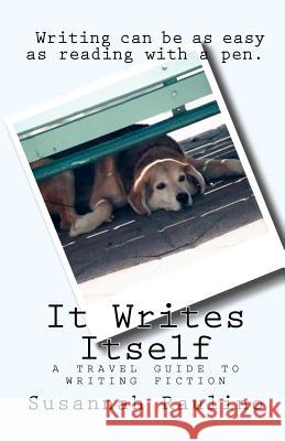 It Writes Itself: A Travel Guide to Writing Fiction Susannah Raulino 9780615345703 Susannah Raulino - książka