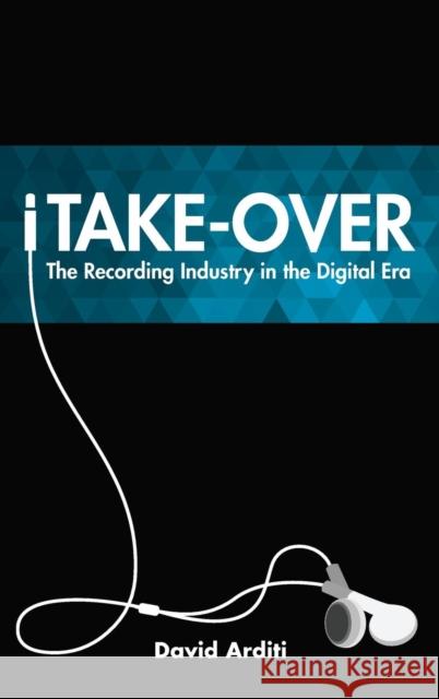 Itake-Over: The Recording Industry in the Digital Era David Arditi 9781442240131 Rowman & Littlefield Publishers - książka