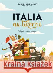 Italia na talerzu Francois-Regis Gaudry, Aleksandra Weksej, Agniesz 9788324083497 Znak - książka