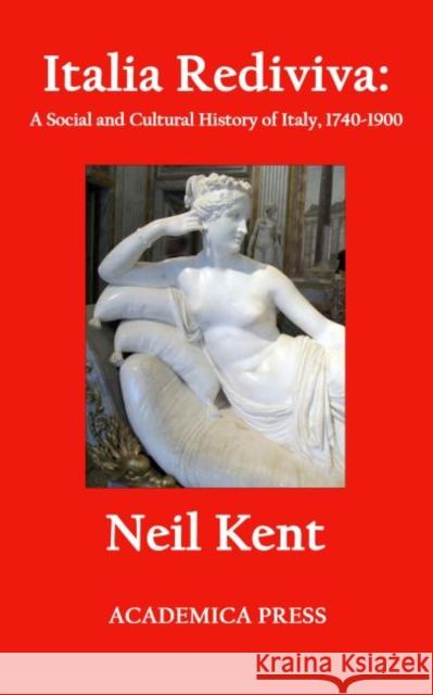 Italia Rediviva: A Social and Cultural History of Italy, 1740-1900 Kent, Neil 9781680530377 Academica Press - książka