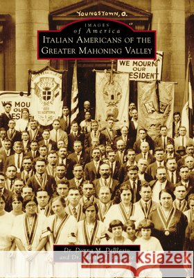 Italian Americans of the Greater Mahoning Valley Dr Donna M. Deblasio Dr Martha I. Pallante 9781467114790 Arcadia Publishing (SC) - książka