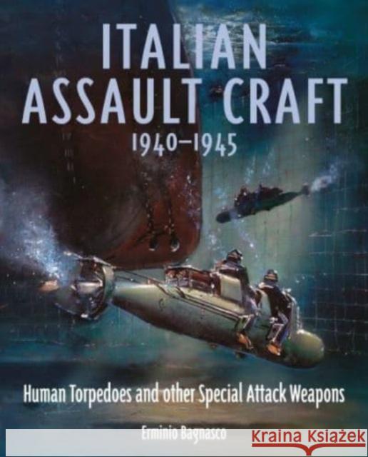 Italian Assault Craft, 1940-1945: Human Torpedoes and other Special Attack Weapons Erminio Bagnasco 9781399056083 Pen & Sword Books Ltd - książka