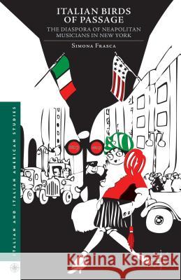 Italian Birds of Passage: The Diaspora of Neapolitan Musicians in New York Frasca, Simona 9781137322418 Palgrave MacMillan - książka