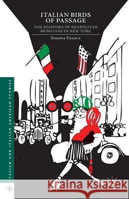 Italian Birds of Passage: The Diaspora of Neapolitan Musicians in New York Frasca, Simona 9781349458356 Palgrave MacMillan - książka