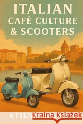 Italian Caf? Culture & Scooters: Vespa, Lambretta, and the Postwar Mobility Boom in Italy Etienne Psaila 9781923525207 Independently Published - książka