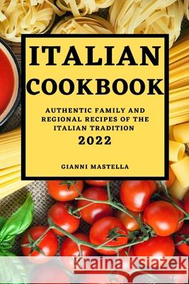 Italian Cookbook 2022: Authentic Family and Regional Recipes of the Italian Tradition Gianni Mastella 9781803504223 Gianni Mastella - książka