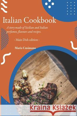 Italian Cookbook: A story made of Sicilian and Italian perfumes, flavours and recipes - Main Dish edition - Maria Cusimano 9781074741204 Independently Published - książka