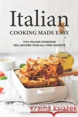 Italian Cooking Made Easy: This Italian Cookbook Will Become Your All-Time Favorite Allie Allen 9781687654984 Independently Published - książka