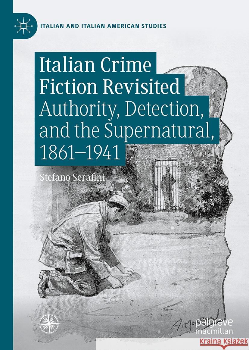 Italian Crime Fiction Revisited: Authority, Detection, and the Supernatural, 1861-1941 Stefano Serafini 9783031807350 Palgrave MacMillan - książka