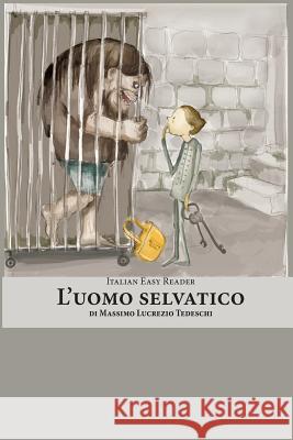 Italian Easy Reader: L'Uomo Selvatico Massimo Lucrezio Tedeschi Martin R. Seiffarth 9781508618683 Createspace - książka