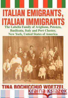 Italian Emigrants, Italian Immigrants: The Labella Family of Avigliano, Potenza, Basilicata, Italy and Port Chester, New York, United States of Americ Woetzel, Tina Bochicchio 9780595663804 iUniverse - książka