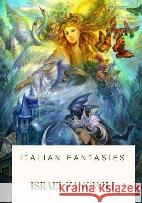 Italian Fantasies Israel Zangwill 9781717573506 Createspace Independent Publishing Platform - książka