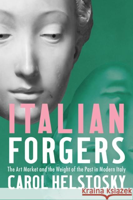Italian Forgers: The Art Market and the Weight of the Past in Modern Italy Carol Helstosky 9781501774577 Cornell University Press - książka