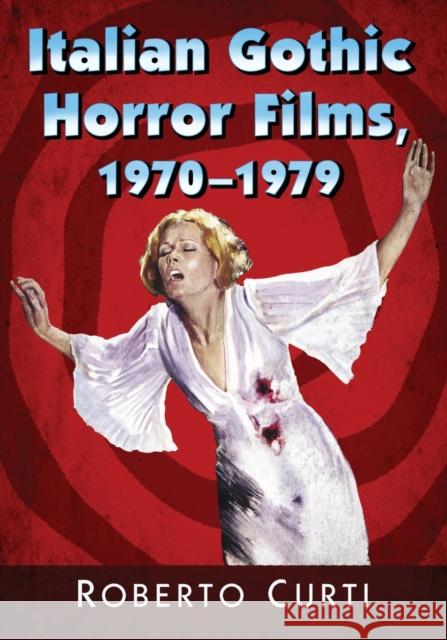 Italian Gothic Horror Films, 1970-1979 Roberto Curti 9781476664699 McFarland & Company - książka