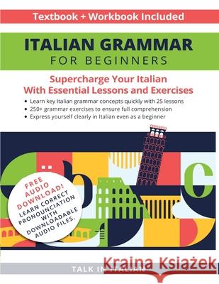 Italian Grammar for Beginners Textbook + Workbook Included: Supercharge Your Italian with Essential Lessons and Exercises Talk in Italian 9781684893201 Talk in Italian - książka