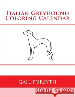 Italian Greyhound Coloring Calendar Gail Forsyth 9781505264326 Createspace - książka