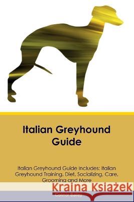 Italian Greyhound Guide Italian Greyhound Guide Includes: Italian Greyhound Training, Diet, Socializing, Care, Grooming, Breeding and More Connor Bailey   9781395863494 Desert Thrust Ltd - książka