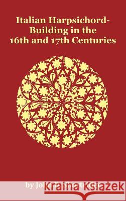 Italian Harpsichord-Building in the 16th and 17th Centuries - Fully Illustrated John D Shortridge 9781781390009 Oxford City Press - książka