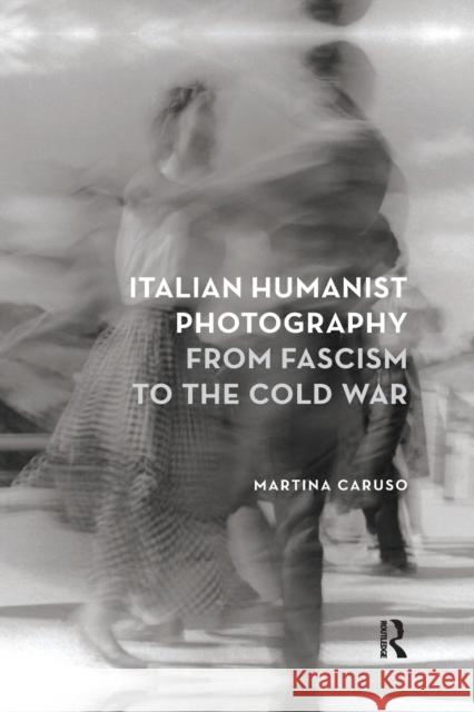 Italian Humanist Photography from Fascism to the Cold War Martina Caruso   9780367716493 Routledge - książka