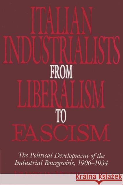 Italian Industrialists from Liberalism to Fascism: The Political Development of the Industrial Bourgeoisie, 1906-34 Adler, Franklin Hugh 9780521522779 Cambridge University Press - książka