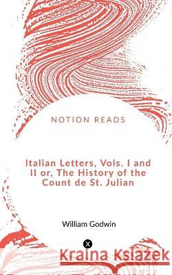 Italian Letters, Vols. I and II or, The History of the Count de St. Julian William Godwin 9781648995538 Notion Press - książka