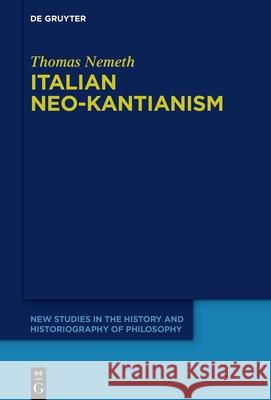 Italian Neo-Kantianism: Emergence, Diffusion, and Dissolution Thomas Nemeth 9783111550947 de Gruyter - książka