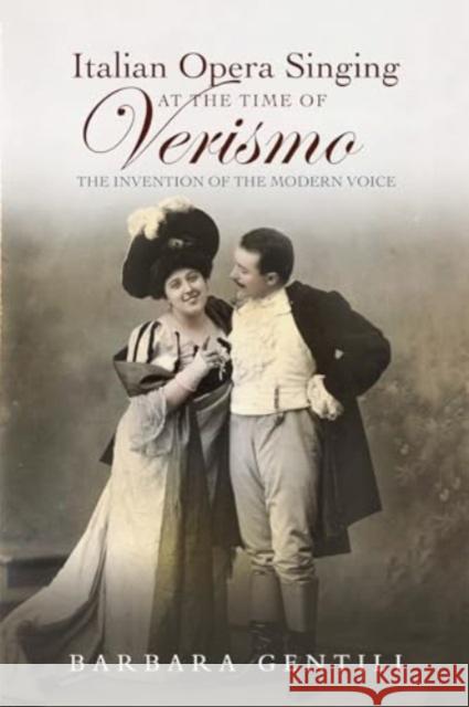 Italian Opera Singing at the Time of Verismo: The Invention of the Modern Voice Barbara Gentili 9781837650781 Boydell Press - książka