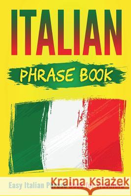 Italian Phrase Book: Easy Italian Phrase Book for Travelers Grizzly Publishing 9781724545985 Createspace Independent Publishing Platform - książka