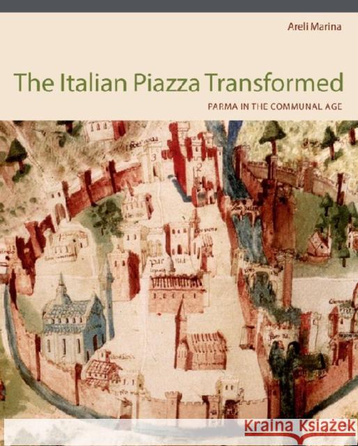 Italian Piazza Transformed Hb: Parma in the Communal Age Marina, Areli 9780271050706 Penn State University Press - książka