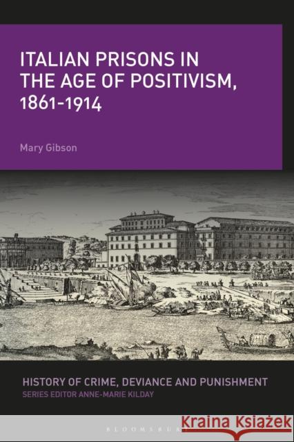 Italian Prisons in the Age of Positivism, 1861-1914 Mary Gibson Anne-Marie Kilday 9781350055322 Bloomsbury Academic - książka