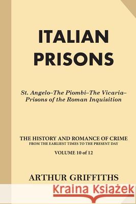 Italian Prisons: St. Angelo-The Piombi-The Vicaria-Prisons of the Roman Inquisition Arthur Griffiths 9781539800224 Createspace Independent Publishing Platform - książka