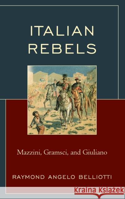 Italian Rebels: Mazzini, Gramsci, and Giuliano Belliotti, Raymond Angelo 9781683933694 Fairleigh Dickinson University Press - książka