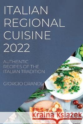 Italian Regional Cuisine 2022: Authentic Recipes of the Italian Tradition Giorgio Grandi   9781837891719 Giorgio Grandi - książka