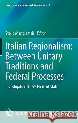 Italian Regionalism: Between Unitary Traditions and Federal Processes: Investigating Italy's Form of State Mangiameli, Stelio 9783319037646 Springer International Publishing AG - książka