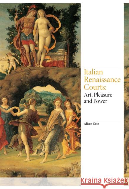 Italian Renaissance Courts: Art, Pleasure and Power Alison Cole 9781780677408 Laurence King Publishing - książka