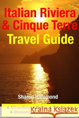 Italian Riviera & Cinque Terre Travel Guide: Attractions, Eating, Drinking, Shopping & Places To Stay Hammond, Sharon 9781500344856 Createspace - książka