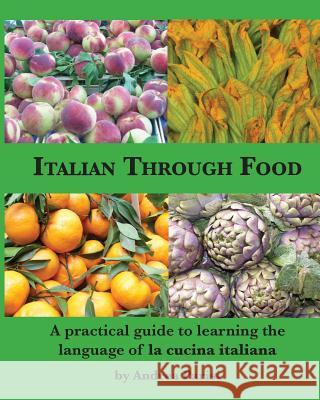 Italian Through Food: A practical guide to learning the language of la cucina italiana Parisi, Andrea 9781540700988 Createspace Independent Publishing Platform - książka