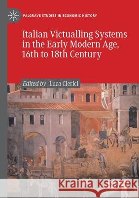 Italian Victualling Systems in the Early Modern Age, 16th to 18th Century Luca Clerici 9783030420666 Palgrave MacMillan - książka