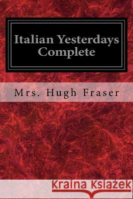 Italian Yesterdays Complete Mrs Hugh Fraser 9781977766946 Createspace Independent Publishing Platform - książka