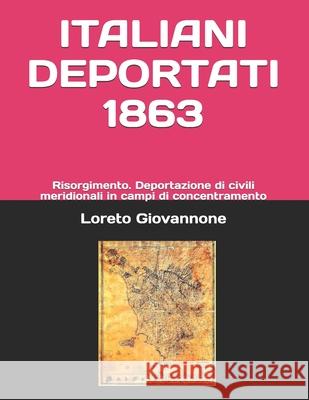 Italiani Deportati 1863: Risorgimento. Deportazione di civili meridionali in campi di concentramento Miriam Maria Compagnino Loreto Giovannone 9781731535771 Independently Published - książka