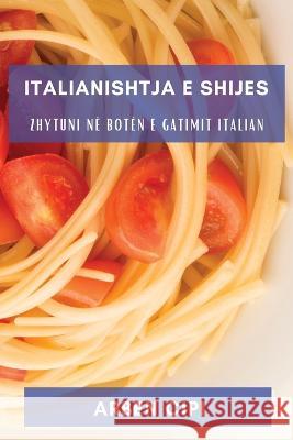 Italianishtja e Shijes: Zhytuni ne Boten e Gatimit Italian Arben Cipi   9781835198537 Arben Cipi - książka