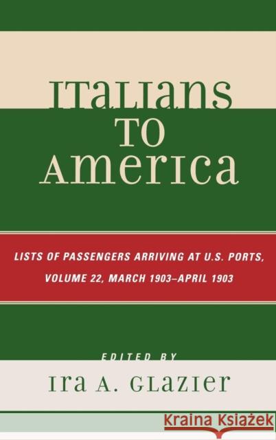 Italians to America, March 1903 - April 1903: List of Passengers Arriving at U.S. Ports, Volume 22 Glazier, Ira A. 9780810860711 Not Avail - książka