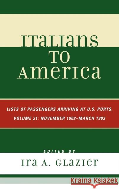 Italians to America, November 1902 - March 1903: Lists of Passengers Arriving at U.S. Ports, Volume 21 Glazier, Ira A. 9780810860704 Not Avail - książka