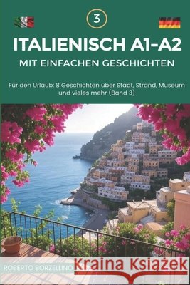 Italienisch A1-A2 mit einfachen Geschichten: Für den Urlaub: 8 Geschichten über Stadt, Strand, Museum und vieles mehr (Band 3) Borzellino, Roberto 9798263955397 Independently Published - książka